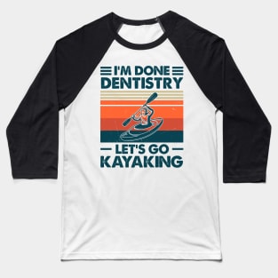 I'm Done Dentistry, Let's Go Kayaking Baseball T-Shirt